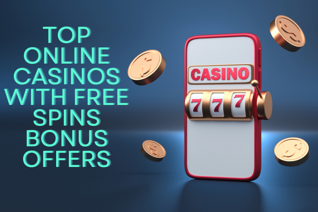 Top Online Casinos with Free Spins Bonus Offers